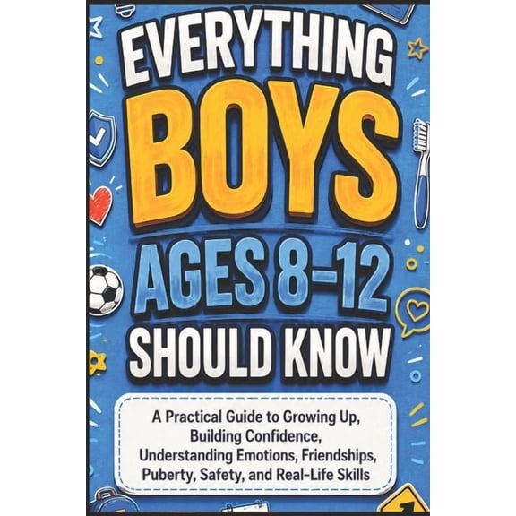 Everything Boys Ages 8-12 Should Know: A Practical Guide to Growing Up, Building Confidence, Understanding Emotions, Fri, (Paperback)
