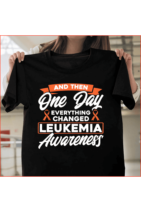 Everything Changed Funny Leukemia Awareness Orange Ribbon, Support Gift H288 V80503 Premium Unisex Tee – Extended Sizes Up to 5XL