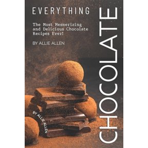 Everything Chocolate: The Most Mesmerizing and Delicious Chocolate Recipes Ever! (Paperback)