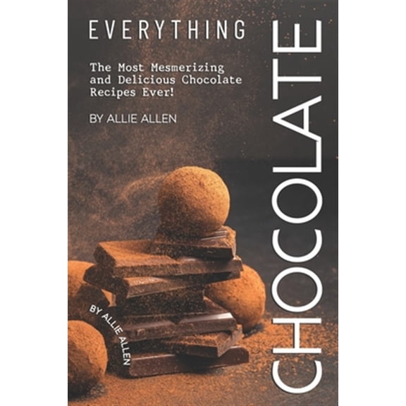Pre-Owned Everything Chocolate: The Most Mesmerizing and Delicious Chocolate Recipes Ever!