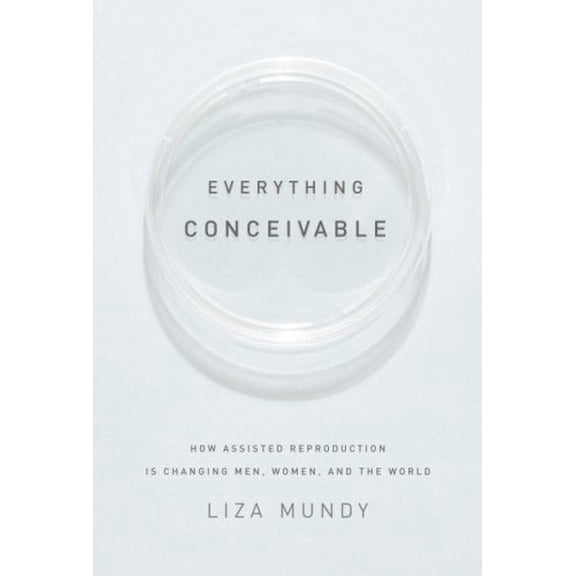 Pre-Owned Everything Conceivable: How Assisted Reproduction Is Changing Our World, 9781400044283, 1400044286, Hardcover, 1 edition