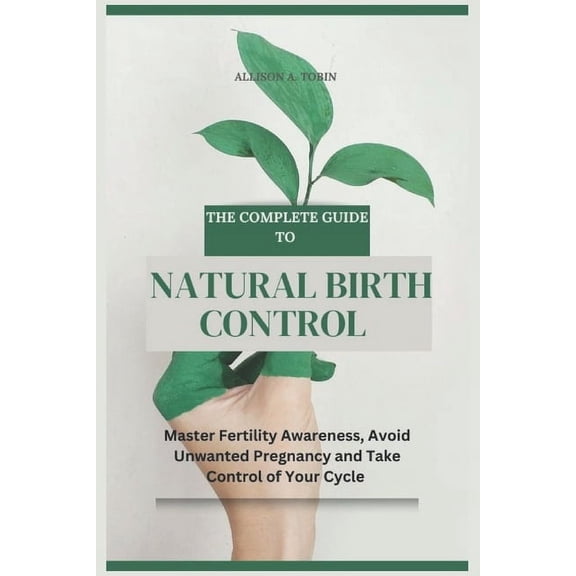 Everything Fertility: Know Your Fertilit The Complete Guide to Natural Birth Control: Master Fertility Awareness, Avoid Unwanted Pregnancy, and Take Control of Y, (Paperback)