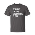 thumbnail image 1 of Everything Fine Sarcastic Humor Graphic Novelty Super Soft Ring Spun Funny T Shirt, 1 of 3