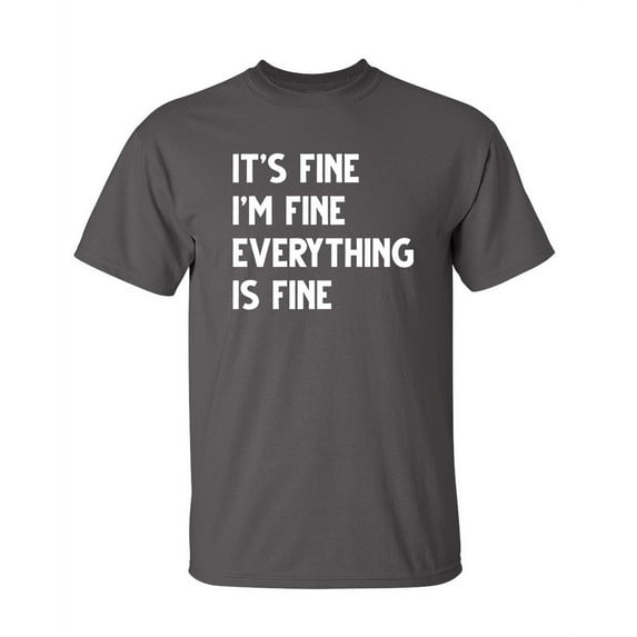 Everything Fine Sarcastic Humor Graphic Novelty Super Soft Ring Spun Funny T Shirt