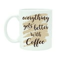 thumbnail image 1 of Everything Gets Better With Coffee, Quote Mug, Printed White Ceramic Coffee Mug With Free Gift Box, 1 of 1