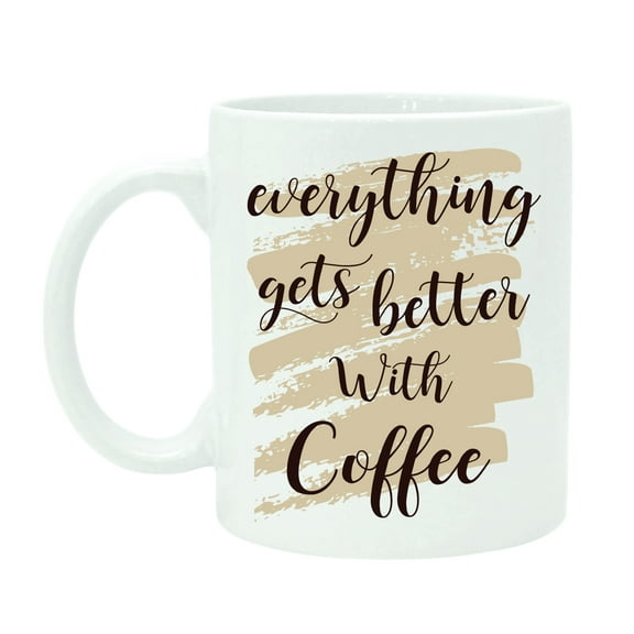 Everything Gets Better With Coffee, Quote Mug, Printed White Ceramic Coffee Mug With Free Gift Box