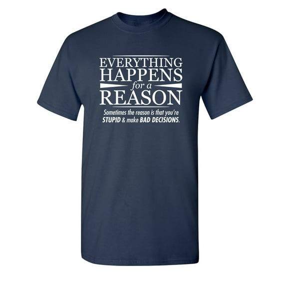 Everything Happens For A Reason Sarcastic Humor Graphic Novelty Funny Tall T Shirt