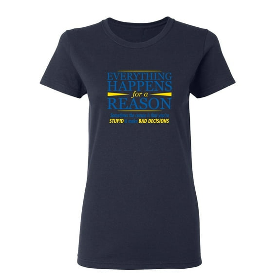 Everything Happens For A Reason Sarcastic Novelty Gift Idea Adult Humor Funny Women's Casual Tees