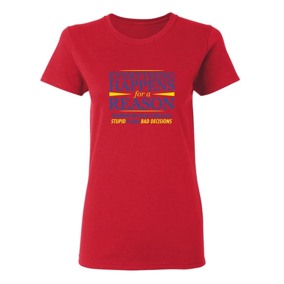 Everything Happens For A Reason Sarcastic Novelty Gift Idea Adult Humor Funny Women's Casual Tees