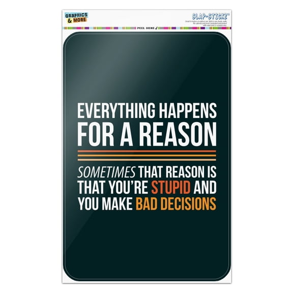 Everything Happens For a Reason Sometimes That Reason Is That You're Stupid and You Make Bad Decisions Home Business Office Sign