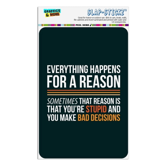 Everything Happens For a Reason Sometimes That Reason Is That You're Stupid and You Make Bad Decisions Home Business Office Sign