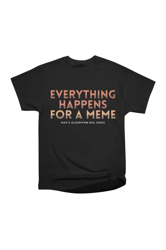Everything Happens for a Meme T-Shirt Tee Gift For Him Merch For Her Apparel For Friend