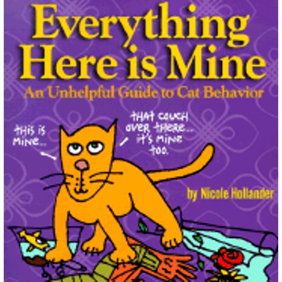 Everything Here is Mine: An Unhelpful Guide to Cat Behavior (Paperback) by Nicole Hollander