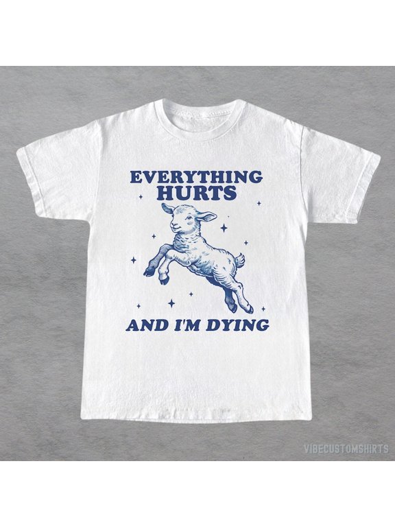 Everything Hurts And I'm Dying T-Shirt – Cute Baby Lamb Graphic Tee, Funny Sheep Shirt, Sarcastic Saying Humor Tee, Unisex Novelty Gift Shirt