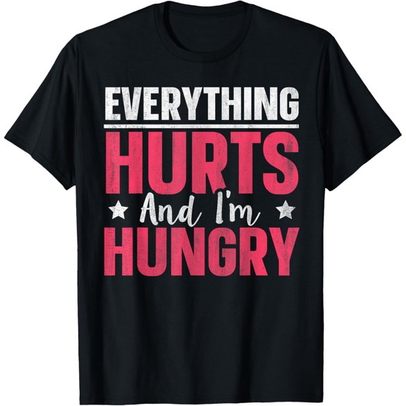 Everything Hurts And I'm Hungry T-Shirt