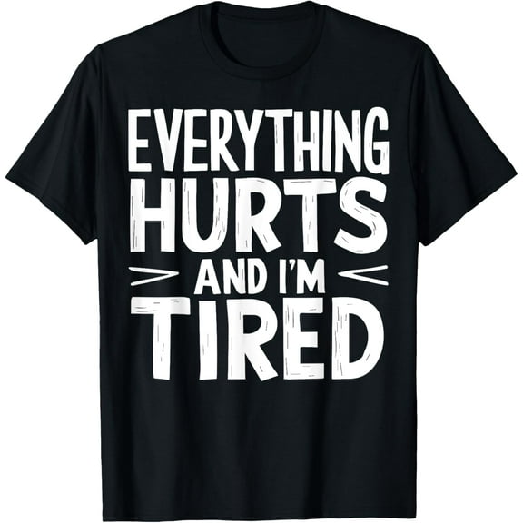 Everything Hurts And I'm Tired T-Shirt