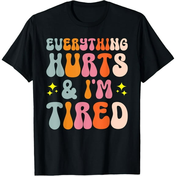 Everything Hurts And I'm Tired T-Shirt