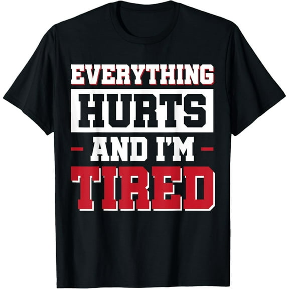 Everything Hurts And I'm Tired T-Shirt