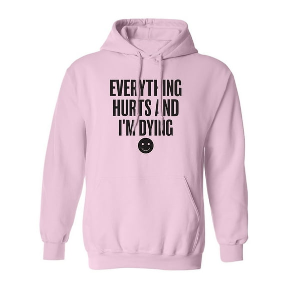 Everything Hurts & I'm Dying Adult Hooded Sweatshirt