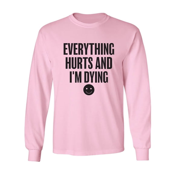 Everything Hurts & I'm Dying Adult Long Sleeve T-shirt