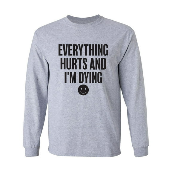 Everything Hurts & I'm Dying Adult Long Sleeve T-shirt