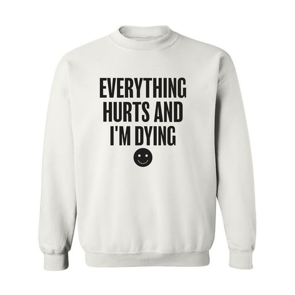 Everything Hurts & I'm Dying Crewneck Sweatshirt