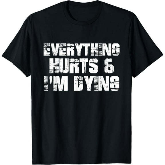 Everything Hurts & I'm Dying Funny Fitness Running Workout T-Shirt