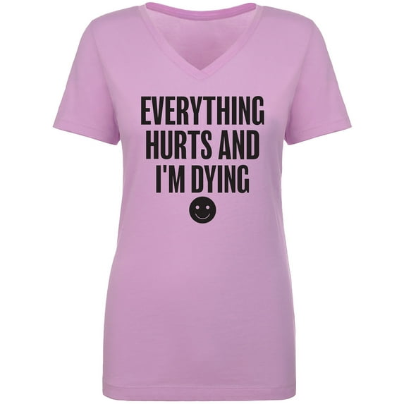 Everything Hurts & I'm Dying Womens V-Neck T-Shirt