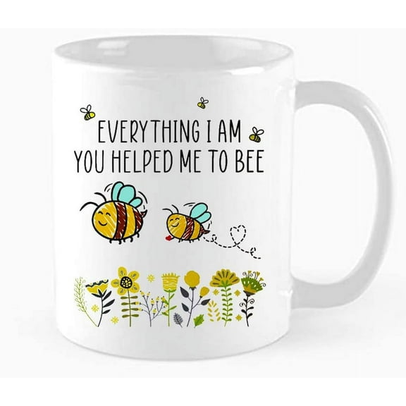 Everything I Am You Helped Me To Be, Bee Mug, Mother Day Mug, Bee Mom Mug,Bee Aunt Cup, Lady's birthday, 11 oz Novelty Mug,funny coffee mug