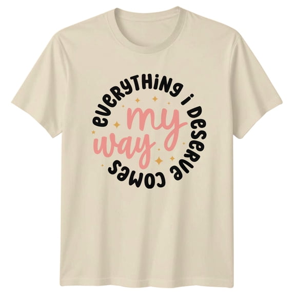 Everything I Deserve Comes My Way Slogan Graphic Everyday T-Shirt, Size ...