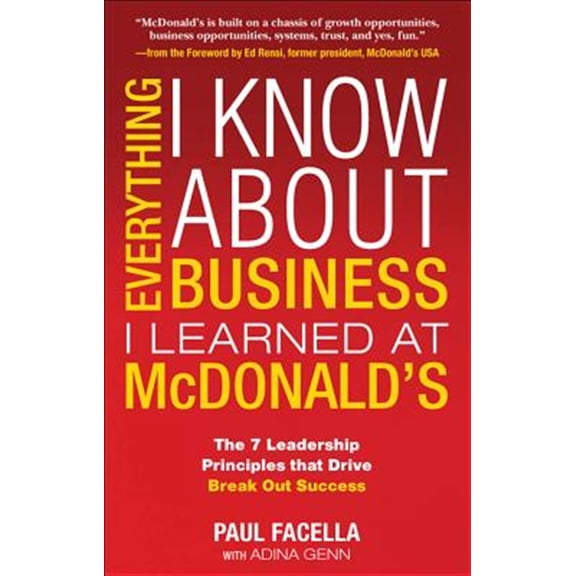Pre-Owned Everything I Know About Business I Learned at McDonalds: The 7 Leadership Principles that Drive Break Out Success (MGMT & LEADERSHIP) Paperback