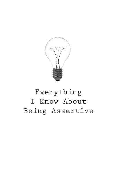 Everything I Know about Everything I Know About Being Assertive, Book 5, (Paperback)