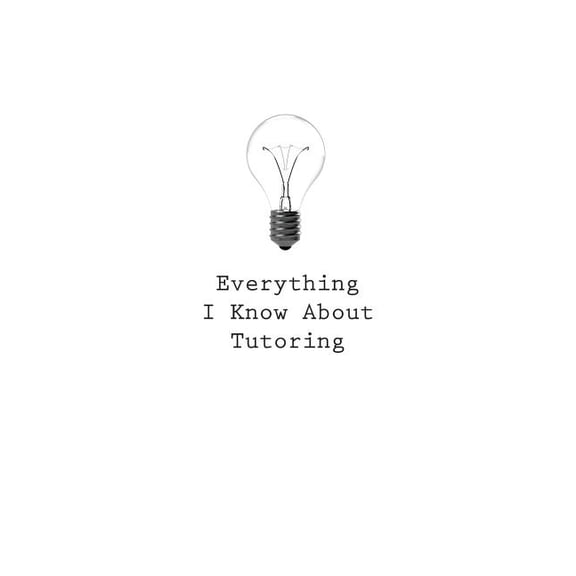 Everything I Know about: Everything I Know About Tutoring (Paperback)