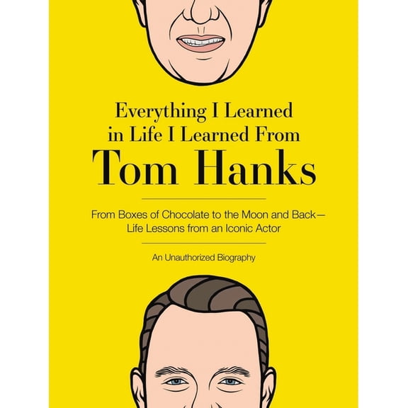 Everything I Learned in Life I Learned from Tom Hanks: From Boxes of Chocolate to Infinity and Beyond - Life Lessons fro, (Hardcover)