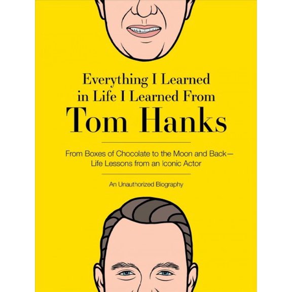 Pre-Owned Everything I Learned in Life I Learned from Tom Hanks: From Boxes of Chocolate to Infinity and Beyond - Life Lessons from an Iconic Actor: An Unauthor (Hardcover) 1646431928 9781646431922
