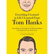 Everything I Learned in Life I Learned from Tom Hanks From Boxes of Chocolate to Infinity and Beyond - Life Lessons fro, Hardcover