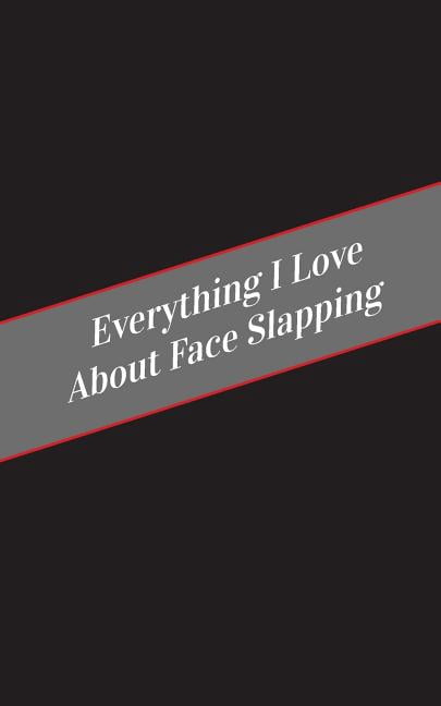 Everything I Love About Face Slapping: A Safe Place For Your Kinky Thoughts (Paperback)