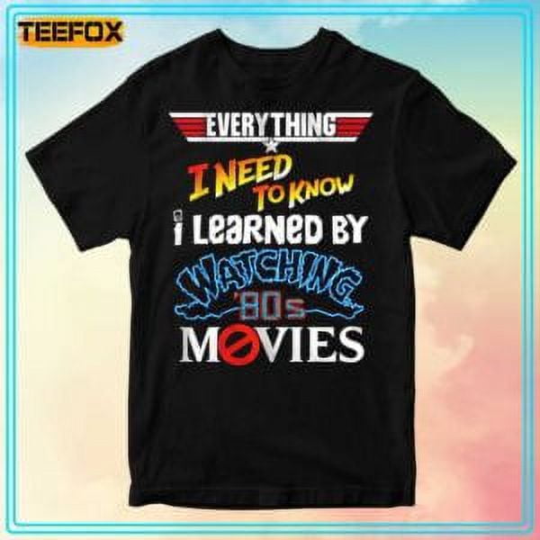 Everything I Need To Know 80s Movies T-Shirt Everything I Need To Know 80s Movies T-Shirt