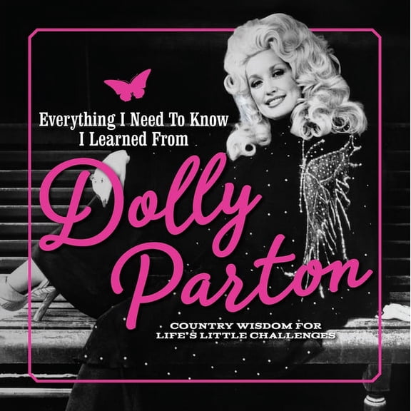 Everything I Need to Know I Learned from Dolly Parton: Country Wisdom for Life's Little Challenges, (Hardcover)