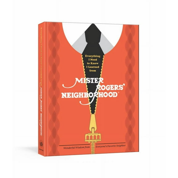Everything I Need to Know I Learned from Mister Rogers' Neighborhood: Wonderful Wisdom from Everyone's Favorite Neighbor (Hardcover)