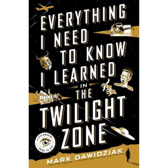 Pre-Owned Everything I Need to Know I Learned in the Twilight Zone: A Fifth-Dimension Guide to Life (Hardcover) 1250082374 9781250082374