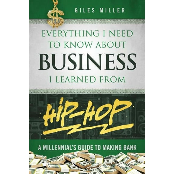 Everything I Need to Know about Business I Learned from Hip-Hop: A Millennial's Guide to Making Bank (Paperback)