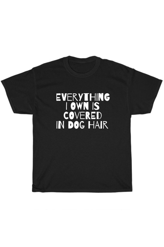 Everything I Own Is Covered In Dog Hair Dogs Pet Puppy Lover T-Shirt Unisex Gift