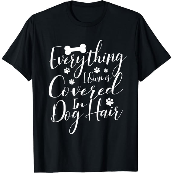 Everything I Own Is Covered In Dog Hair Funny Pet Lover Gift T-Shirt