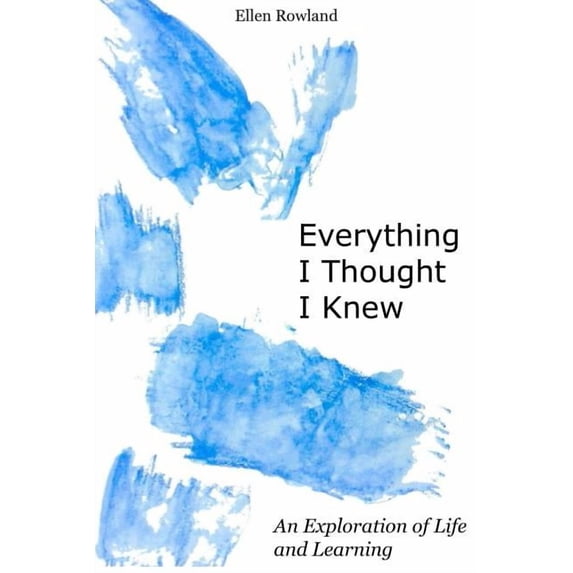 Everything I Thought I Knew: An Exploration of Life and Learning, (Paperback)