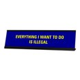thumbnail image 1 of Everything I Want To Do Is Illegal, Blue Black Frame, Desk Sign (2x8"), 1 of 3