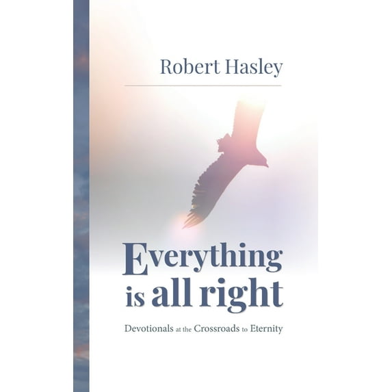 Everything Is All Right: Devotionals at the Crossroads to Eternity, (Paperback)