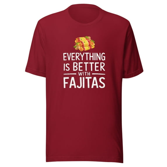 Everything Is Better With Fajitas Shirt, Unisex, Funny Foodie Shirt, Fajitas Lovers Shirt, Mexican Food Shirt, Fajita Food Humor (Cardinal, M)