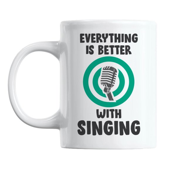 Everything Is Better with Singing Quotes White Ceramic Coffee & Tea Mug (11oz)