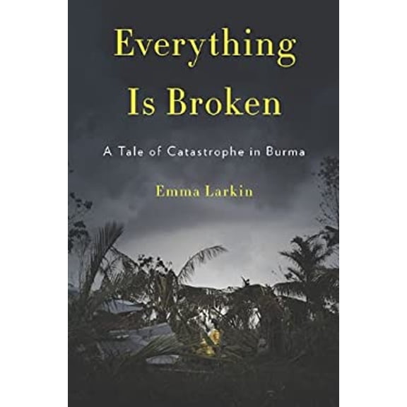 Pre-Owned Everything Is Broken: A Tale of Catastrophe in Burma (Hardcover) 1594202575 9781594202575